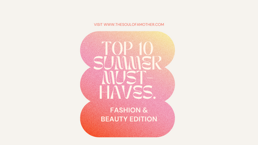 10 SUMMER MUST-HAVES (FASHION & BEAUTY EDITION)